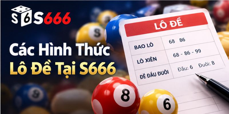Các Hình Thức Lô Đề Tại S666