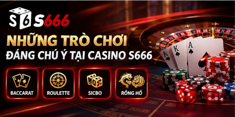 Những trò chơi đáng chú ý tại Casino S666