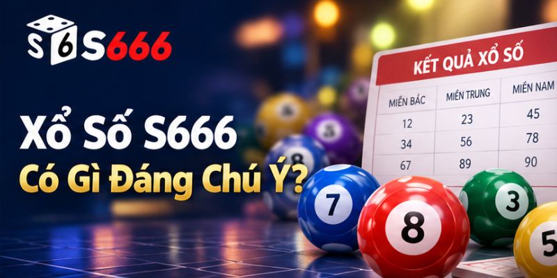 Những điểm nổi bật tại sảnh xổ số S666